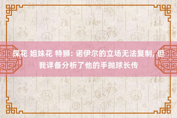 探花 姐妹花 特狮: 诺伊尔的立场无法复制， 但我详备分析了他的手抛球长传
