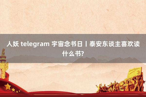 人妖 telegram 宇宙念书日丨泰安东谈主喜欢读什么书?