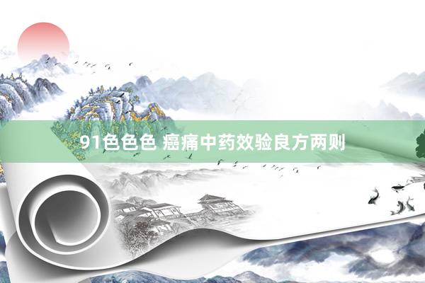 91色色色 癌痛中药效验良方两则